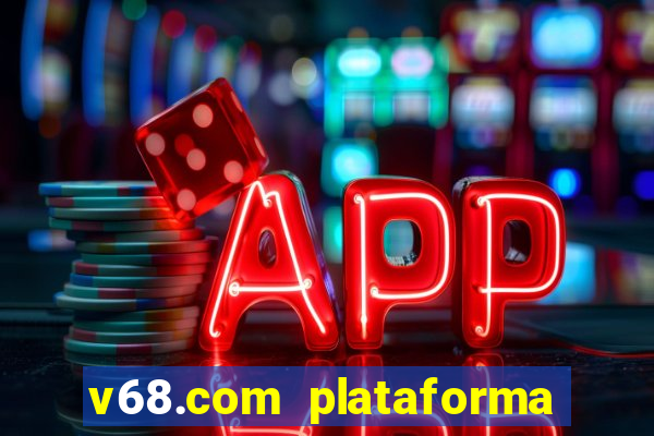 v68.com plataforma de jogos